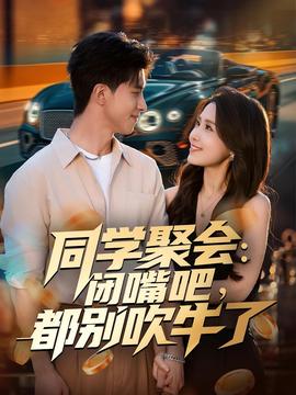 同學(xué)聚會：閉嘴吧，都別吹牛了(全集)