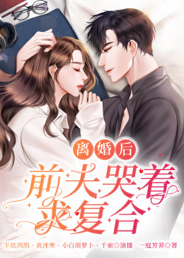 離婚后，前夫日日求復(fù)合(全集)